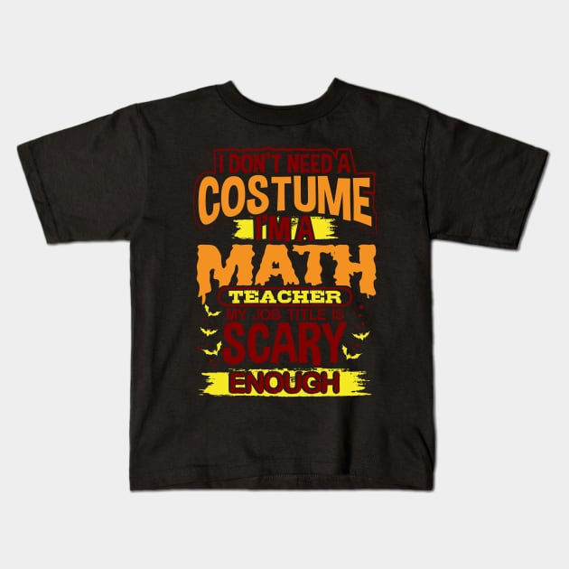 I Don't Need A Costume I'm A Math Teacher My Job Title Is Scary Enough Kids T-Shirt by uncannysage